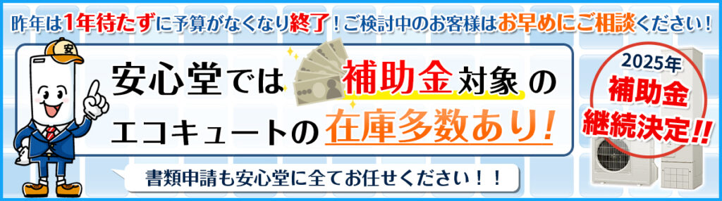 安心堂では補助金対象のエコキュートの在庫多数あり！申請書類も安心堂に全てお任せ下さい！！