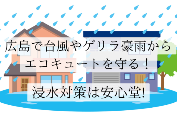 広島 エコキュート 浸水 対策 安心堂