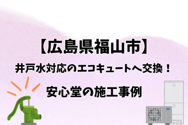 福山市　井戸水　エコキュート　施工事例　安心堂